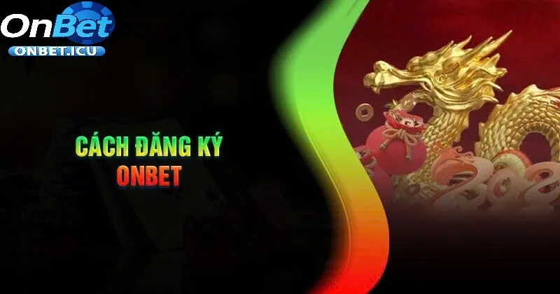 Đăng Ký 1 Tạo Tài Khoản Cá Cược Onbet – Bước Đơn Giản Để Tham Gia Ngay