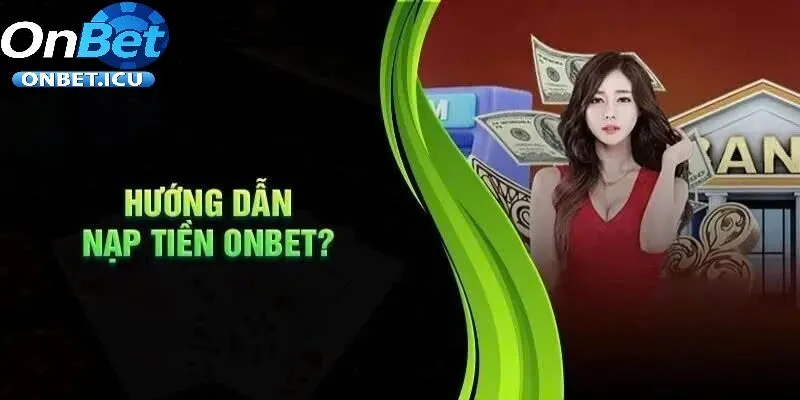 Nạp Tiền 1 Hướng Dẫn Nạp Tiền Onbet – Tất Cả Những Gì Bạn Cần Biết