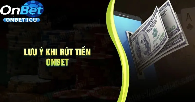 Rút Tiền 3 Những Điều Cần Kiểm Tra Trước Khi Rút Tiền Tại Onbet